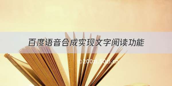 百度语音合成实现文字阅读功能