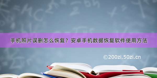 手机照片误删怎么恢复？安卓手机数据恢复软件使用方法