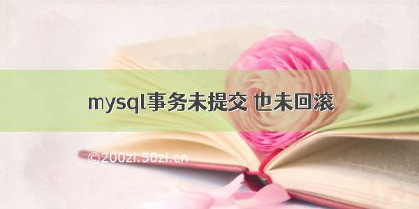 mysql事务未提交 也未回滚