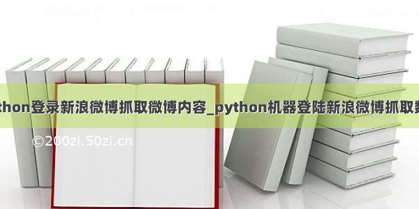 python登录新浪微博抓取微博内容_python机器登陆新浪微博抓取数据