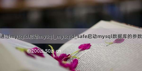 通过mysqld启动mysql_mysqld_safe启动mysql数据库的参数