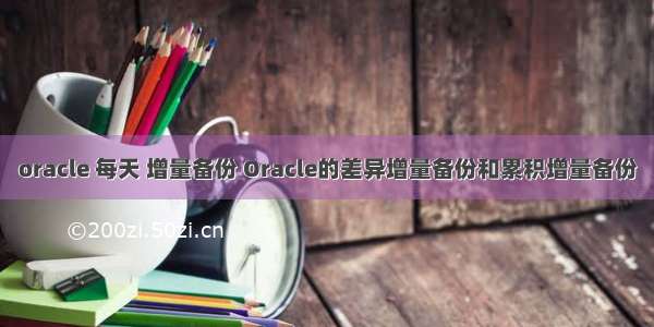 oracle 每天 增量备份 Oracle的差异增量备份和累积增量备份