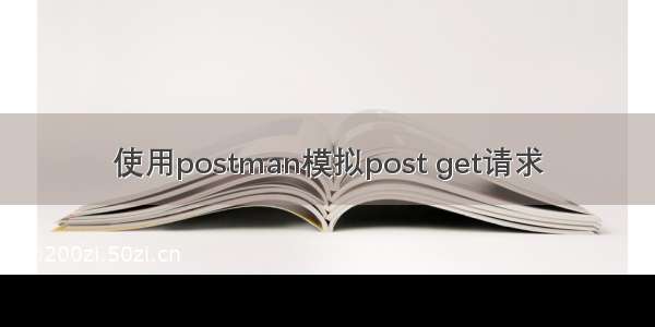 使用postman模拟post get请求