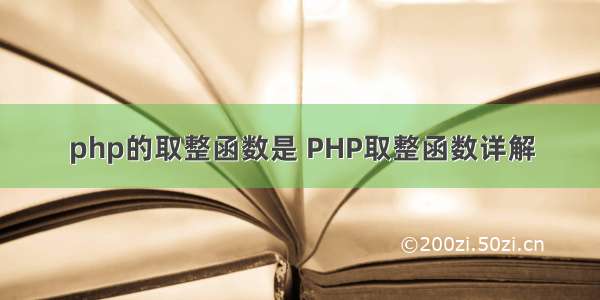 php的取整函数是 PHP取整函数详解