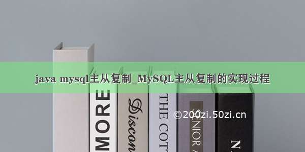 java mysql主从复制_MySQL主从复制的实现过程