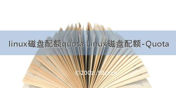 linux磁盘配额quota Linux磁盘配额-Quota