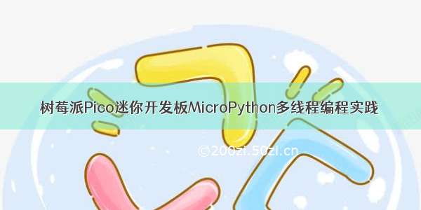 树莓派Pico迷你开发板MicroPython多线程编程实践