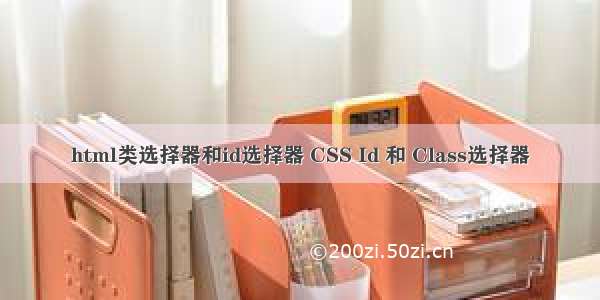 html类选择器和id选择器 CSS Id 和 Class选择器