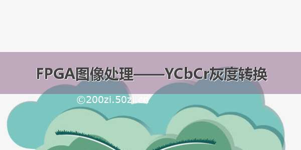 FPGA图像处理——YCbCr灰度转换