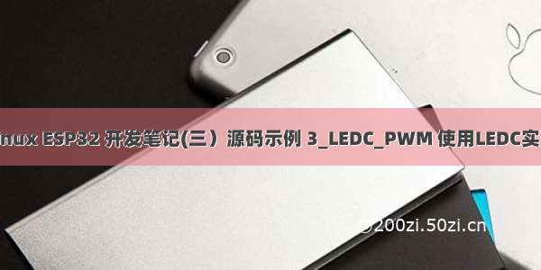 呼吸灯代码linux ESP32 开发笔记(三）源码示例 3_LEDC_PWM 使用LEDC实现LED呼吸灯