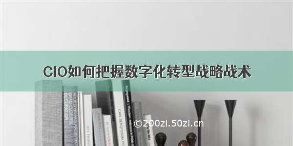 CIO如何把握数字化转型战略战术