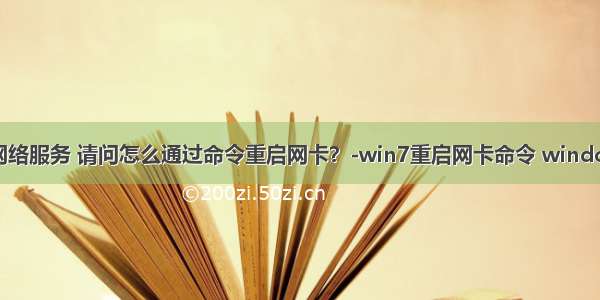 计算机重启网络服务 请问怎么通过命令重启网卡？-win7重启网卡命令 windows重启网络