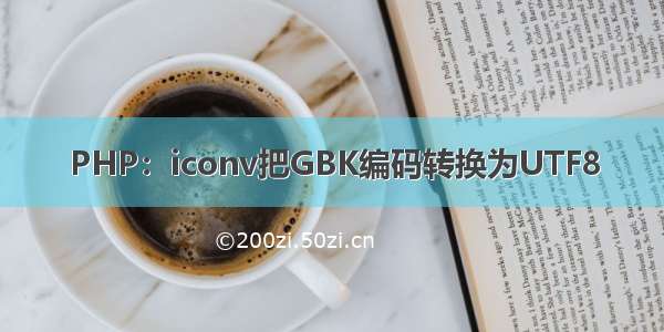 PHP：iconv把GBK编码转换为UTF8