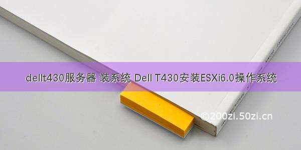 dellt430服务器 装系统 Dell T430安装ESXi6.0操作系统