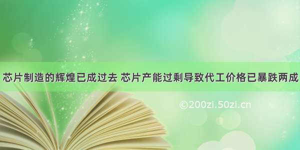 芯片制造的辉煌已成过去 芯片产能过剩导致代工价格已暴跌两成