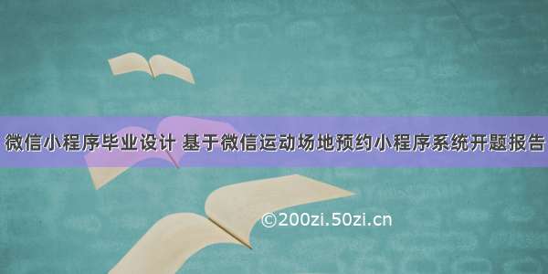 微信小程序毕业设计 基于微信运动场地预约小程序系统开题报告