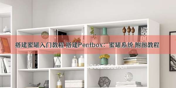 搭建蜜罐入门教程 搭建Pentbox：蜜罐系统 附图教程