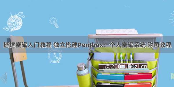 搭建蜜罐入门教程 独立搭建Pentbox：个人蜜罐系统 附图教程