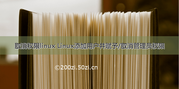 取消权限linux Linux添加用户并赋予/取消管理员权限