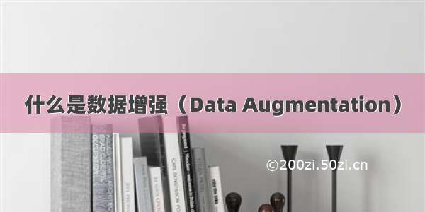 什么是数据增强（Data Augmentation）