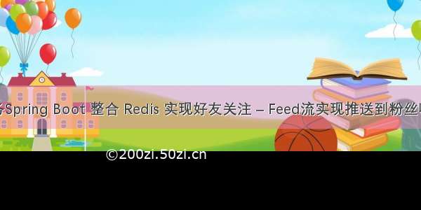 微服务Spring Boot 整合 Redis 实现好友关注 – Feed流实现推送到粉丝收件箱