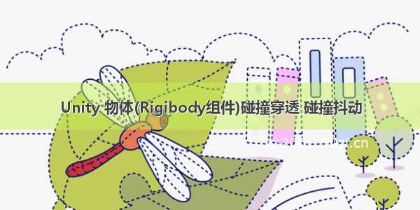 Unity 物体(Rigibody组件)碰撞穿透 碰撞抖动