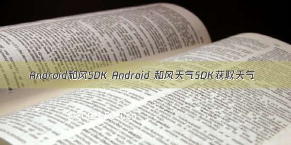 Android和风SDK Android 和风天气SDK获取天气