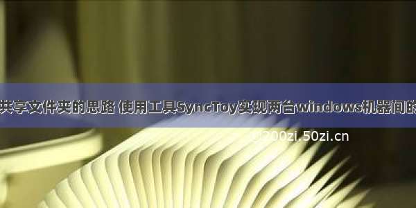 微软通过共享文件夹的思路 使用工具SyncToy实现两台windows机器间的文件同步