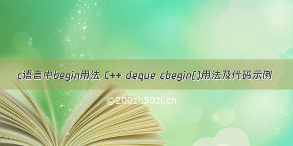c语言中begin用法 C++ deque cbegin()用法及代码示例