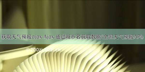 获取天气预报ajax Ajax 通过城市名获取数据(全国天气预报API)