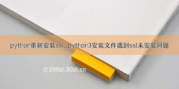 python重新安装ssl_python3安装文件遇到ssl未安装问题