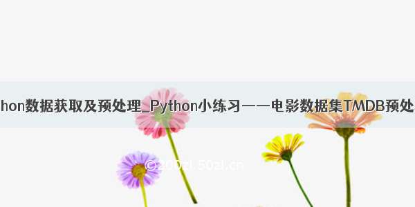 python数据获取及预处理_Python小练习——电影数据集TMDB预处理
