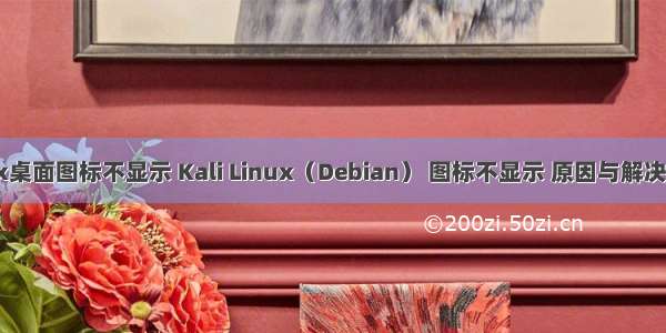 kali linux桌面图标不显示 Kali Linux（Debian） 图标不显示 原因与解决方法-博客