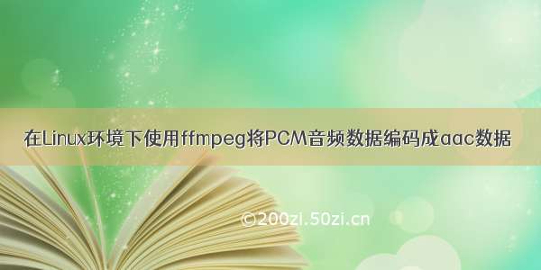 在Linux环境下使用ffmpeg将PCM音频数据编码成aac数据