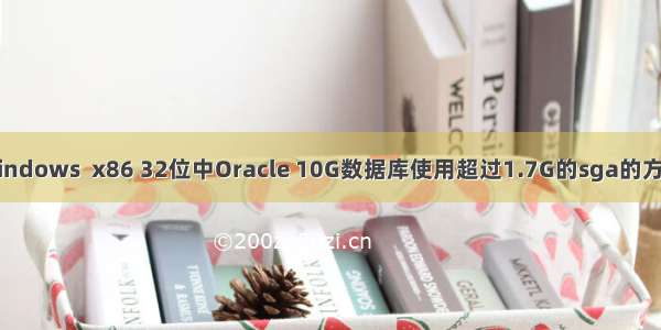 windows  x86 32位中Oracle 10G数据库使用超过1.7G的sga的方法