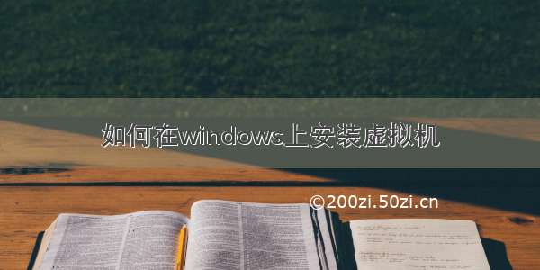 如何在windows上安装虚拟机