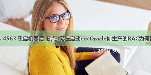 oracle crs 4563 重启机器后 节点2无法启动crs Oracle你生产的RAC为何如此的脆弱