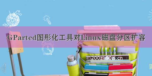 GParted图形化工具对Linux磁盘分区扩容