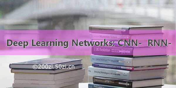 Deep Learning Networks: CNN-  RNN-