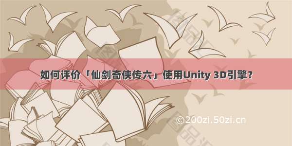 如何评价「仙剑奇侠传六」使用Unity 3D引擎？