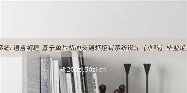 交通灯控制系统c语言编程 基于单片机的交通灯控制系统设计（本科）毕业论文设计.doc...