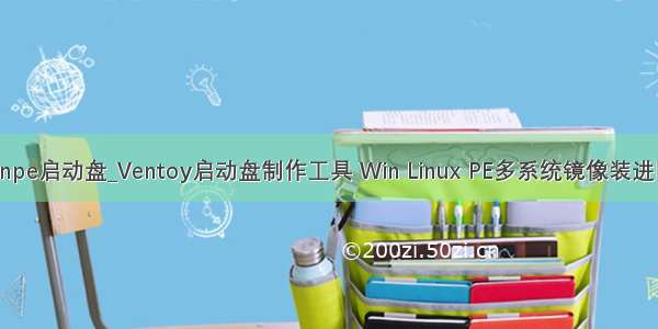 制作u盘winpe启动盘_Ventoy启动盘制作工具 Win Linux PE多系统镜像装进同1个U盘...