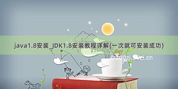 java1.8安装_JDK1.8安装教程详解(一次就可安装成功)