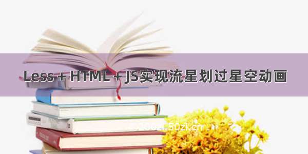 Less + HTML + JS实现流星划过星空动画