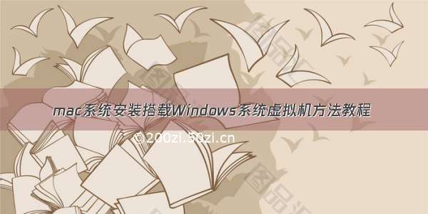 mac系统安装搭载Windows系统虚拟机方法教程