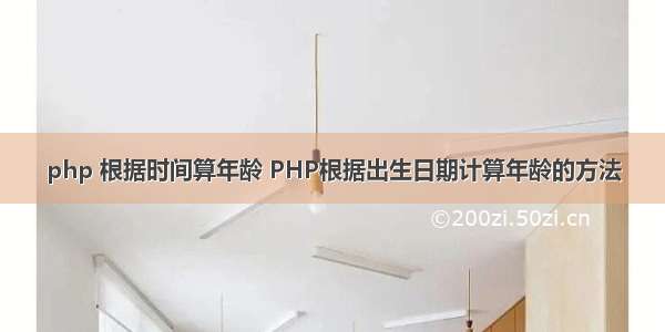 php 根据时间算年龄 PHP根据出生日期计算年龄的方法