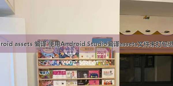 android assets 编译 使用Android Studio编译assets文件未打包进apk