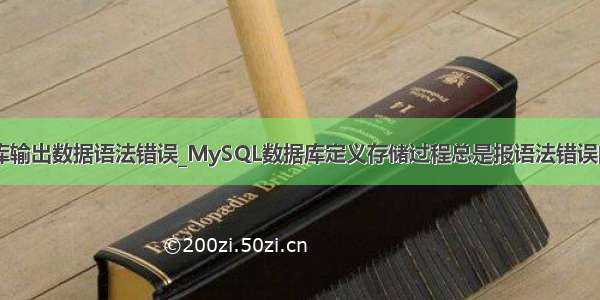 mysql数据库输出数据语法错误_MySQL数据库定义存储过程总是报语法错误的解决方法...