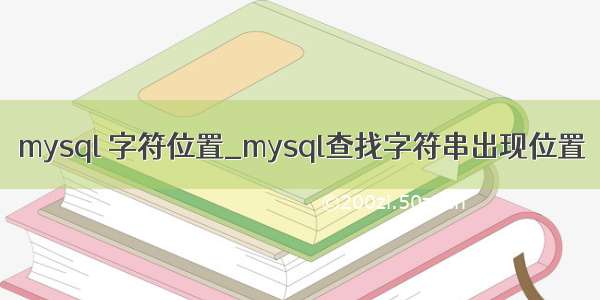 mysql 字符位置_mysql查找字符串出现位置