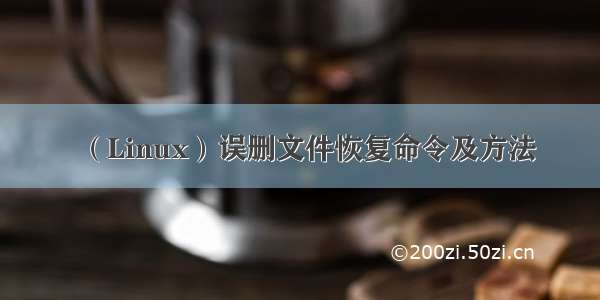 （Linux）误删文件恢复命令及方法